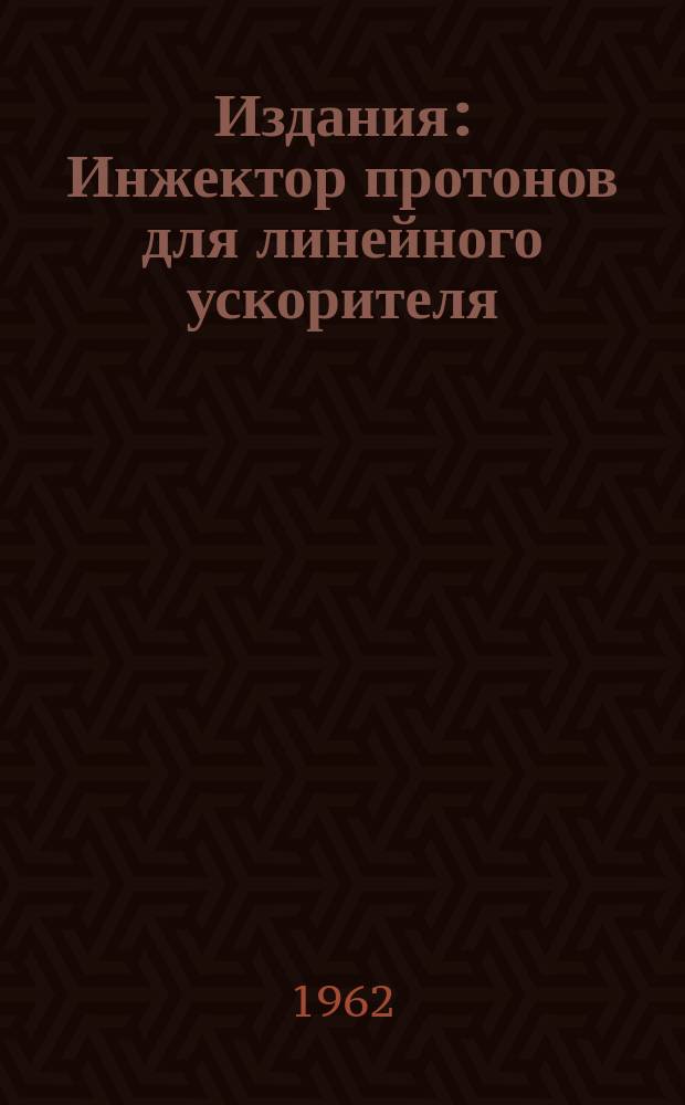 Издания : Инжектор протонов для линейного ускорителя