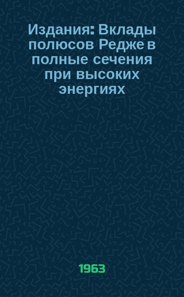 Издания : Вклады полюсов Редже в полные сечения при высоких энергиях