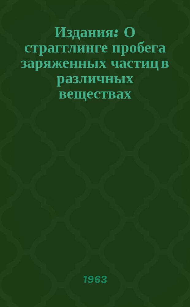 Издания : О страгглинге пробега заряженных частиц в различных веществах