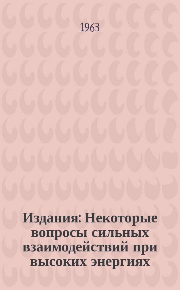 Издания : Некоторые вопросы сильных взаимодействий при высоких энергиях