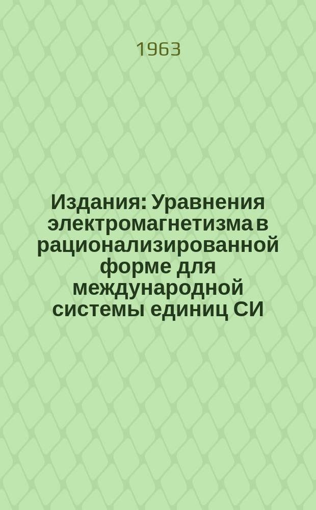 Издания : Уравнения электромагнетизма в рационализированной форме для международной системы единиц СИ