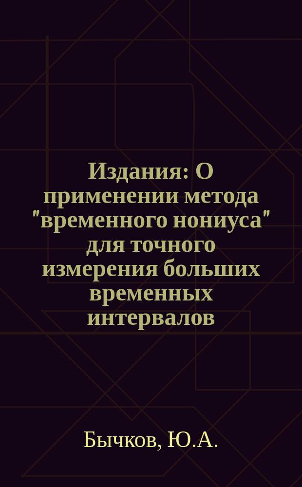 Издания : О применении метода "временного нониуса" для точного измерения больших временных интервалов