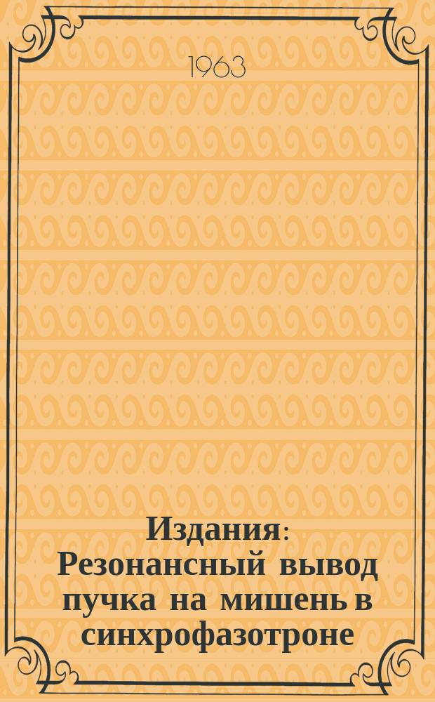 Издания : Резонансный вывод пучка на мишень в синхрофазотроне