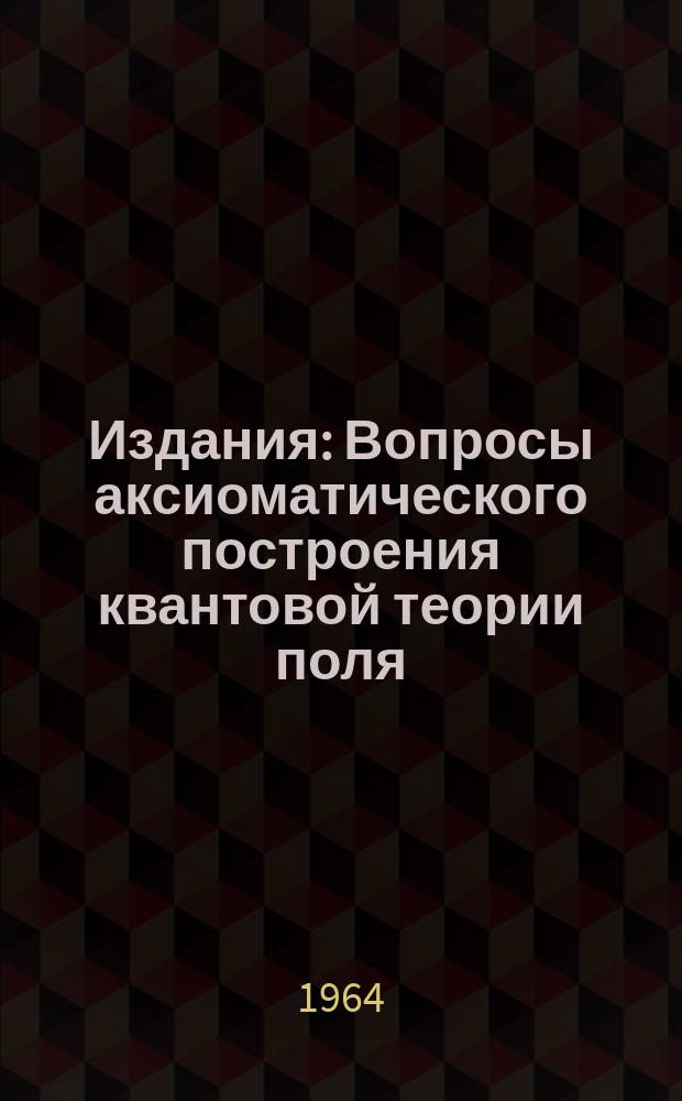 Издания : Вопросы аксиоматического построения квантовой теории поля