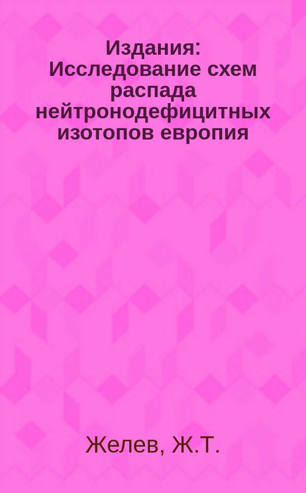 Издания : Исследование схем распада нейтронодефицитных изотопов европия