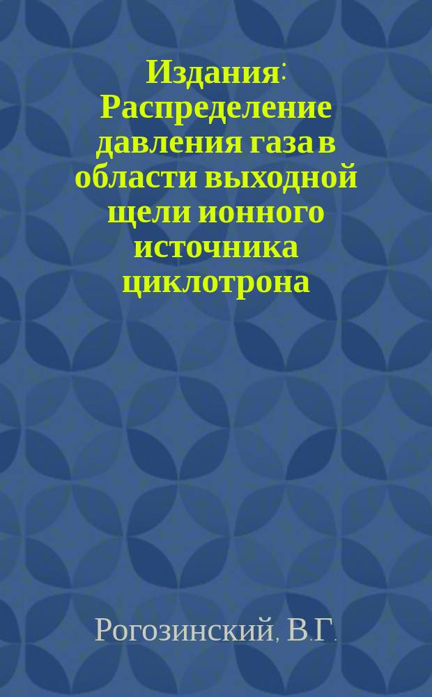 Издания : Распределение давления газа в области выходной щели ионного источника циклотрона