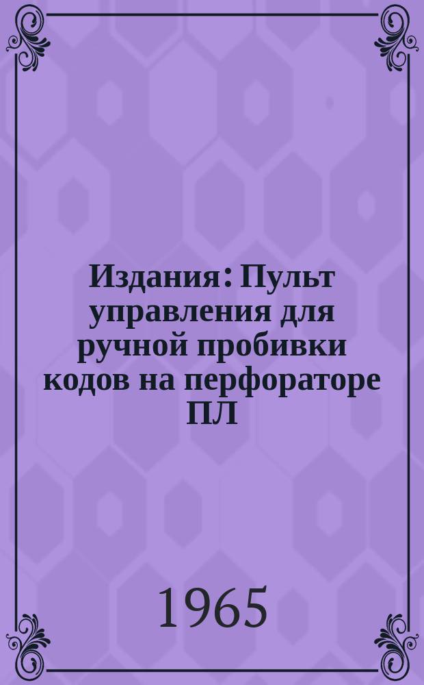 Издания : Пульт управления для ручной пробивки кодов на перфораторе ПЛ