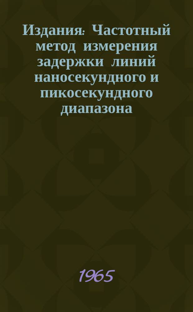 Издания : Частотный метод измерения задержки линий наносекундного и пикосекундного диапазона