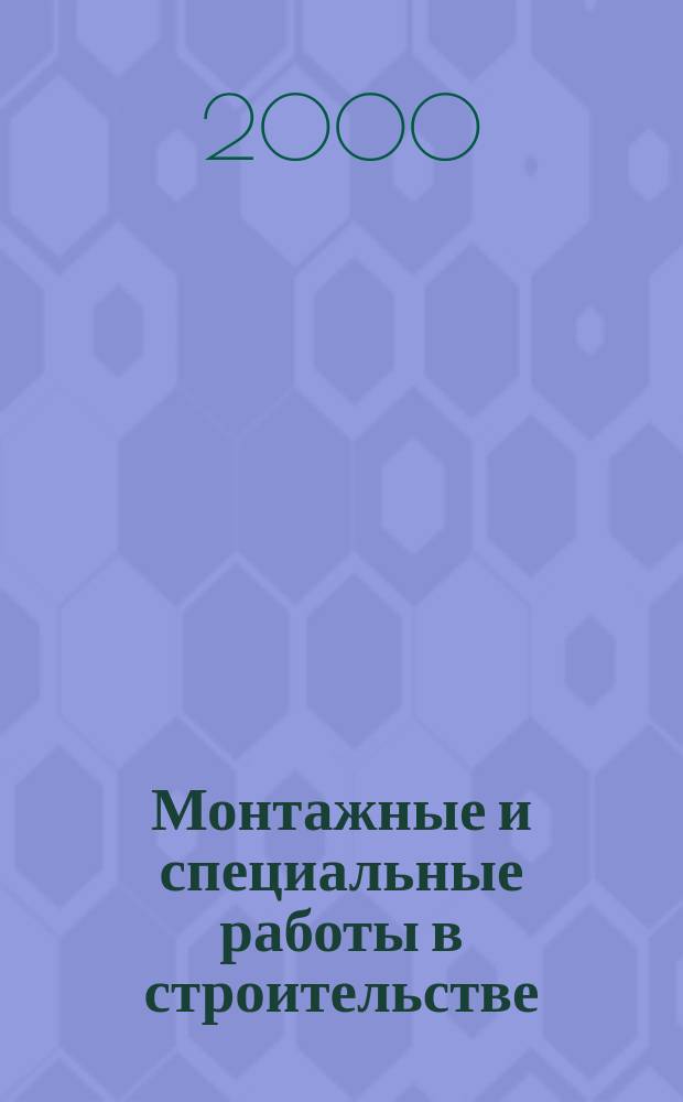 Монтажные и специальные работы в строительстве : Ежемес. произв.-техн. журн. Орган Гос. произв. ком. по монтаж. и спец. строит. работам СССР и Центр. правл. Науч.-техн. о-ва строит. индустрии. 2000, №7(701)
