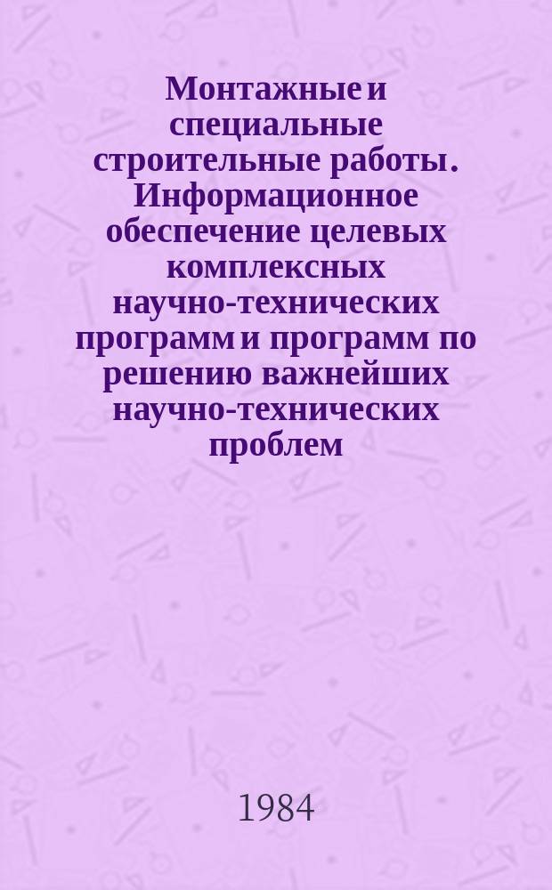 Монтажные и специальные строительные работы. Информационное обеспечение целевых комплексных научно-технических программ и программ по решению важнейших научно-технических проблем : Обзор. информ
