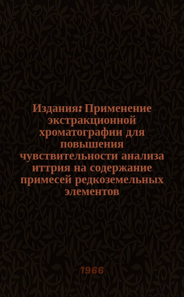 Издания : Применение экстракционной хроматографии для повышения чувствительности анализа иттрия на содержание примесей редкоземельных элементов