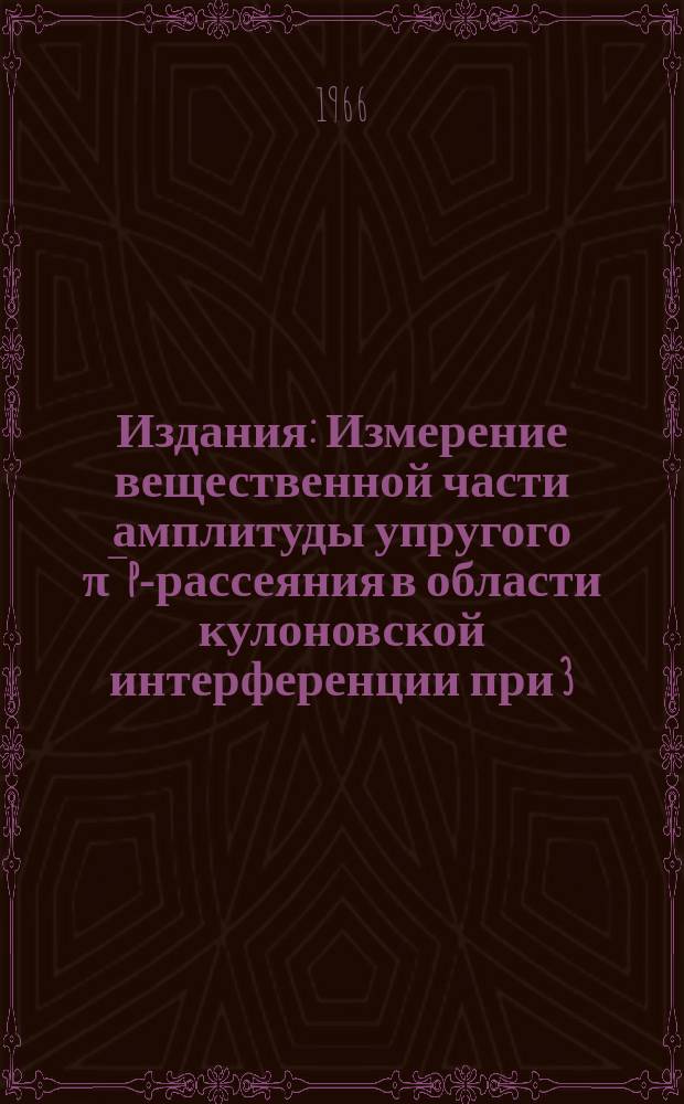 Издания : Измерение вещественной части амплитуды упругого π‾p-рассеяния в области кулоновской интерференции при 3,5 ГЭВ/с