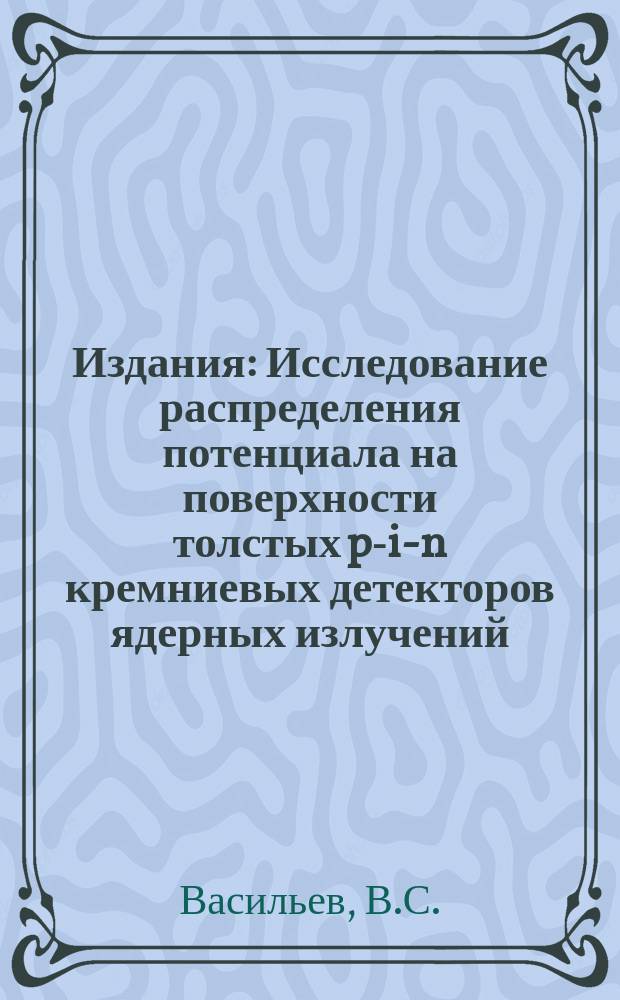 Издания : Исследование распределения потенциала на поверхности толстых p-i-n кремниевых детекторов ядерных излучений
