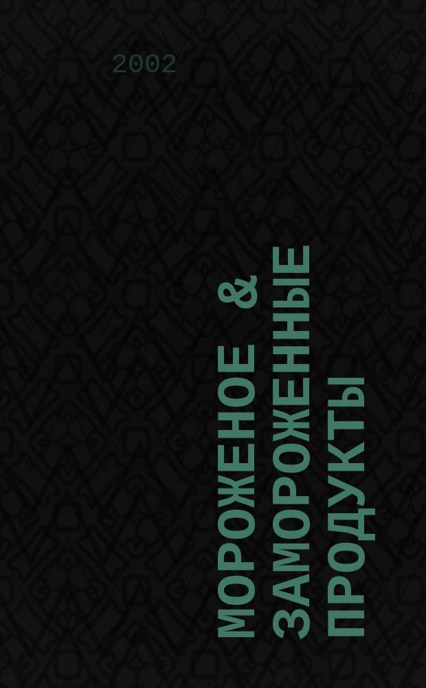 Мороженое & замороженные продукты : Информ.-рекл. журн. 2002, № 2 (18)