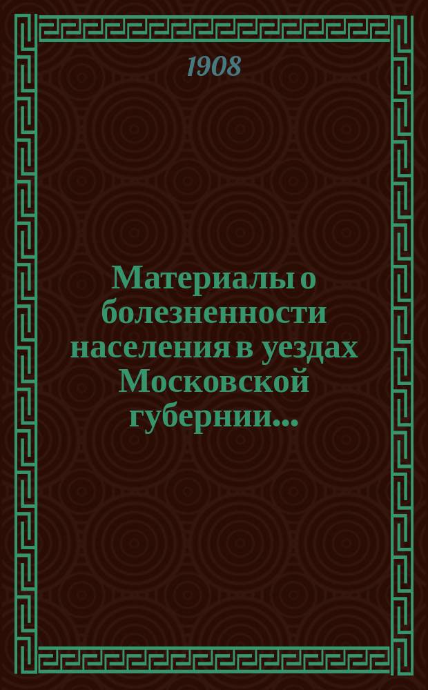 Материалы о болезненности населения в уездах Московской губернии..