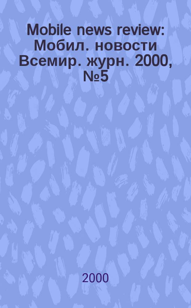 Mobile news review : Мобил. новости Всемир. журн. 2000, №5(8)