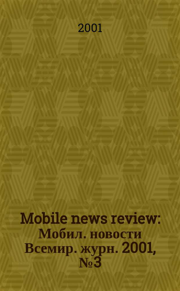 Mobile news review : Мобил. новости Всемир. журн. 2001, №3(14)