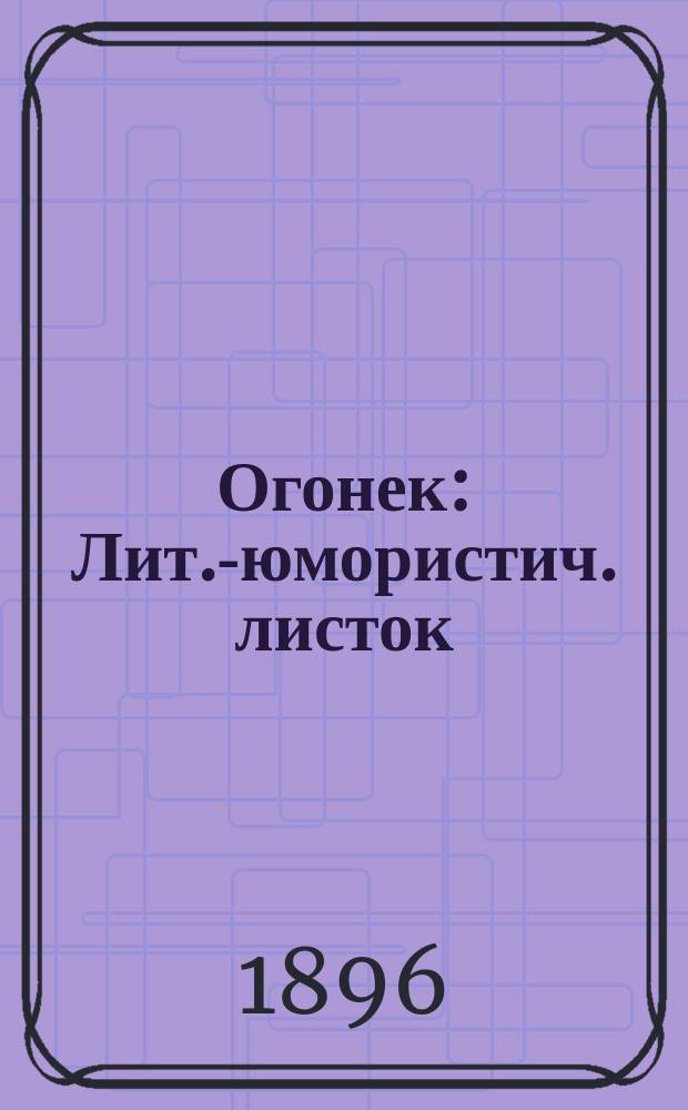 Огонек : Лит.-юмористич. листок