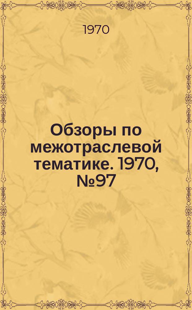 Обзоры по межотраслевой тематике. 1970, №97 : Перечень обзоров по межотраслевой тематике и городскому хозяйству, изданных ГОСИНТИ в 1970 г.