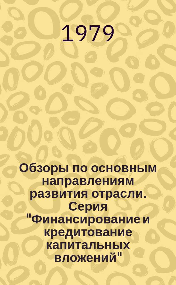 Обзоры по основным направлениям развития отрасли. Серия "Финансирование и кредитование капитальных вложений" : Обзор. информ