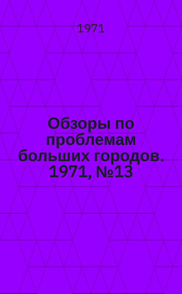 Обзоры по проблемам больших городов. 1971, №13 : Прогрессивные методы и перспективы развития уборочных работ в крупных городах