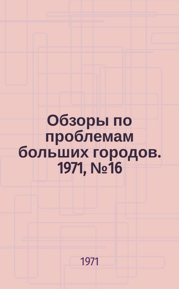 Обзоры по проблемам больших городов. 1971, №16 : Сооружение городских подводных транспортных тоннелей из готовых секций