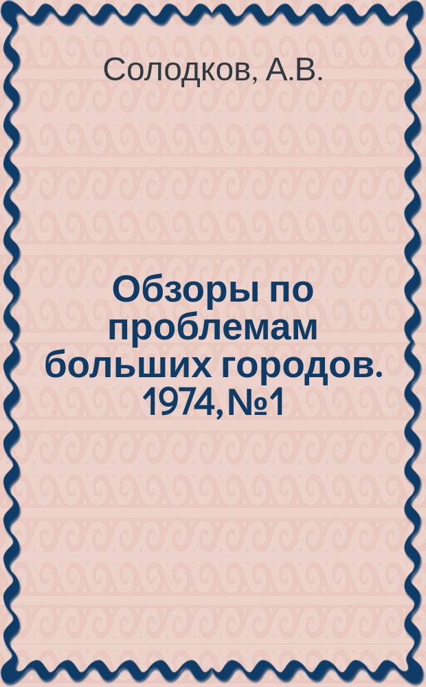 Обзоры по проблемам больших городов. 1974, №1 : Сооружение и эксплуатация водопроводных и канализационных сетей из пластмассовых труб в больших городах