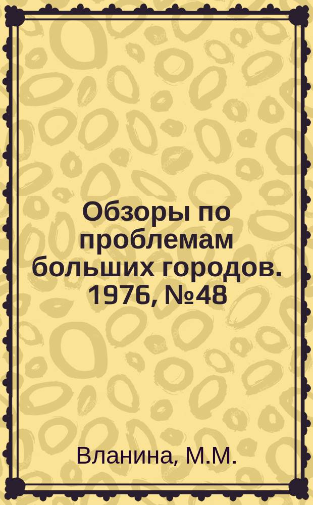 Обзоры по проблемам больших городов. 1976, №48 : Основы реконструкции жилых районов больших городов с целью оздоровления окружающей среды