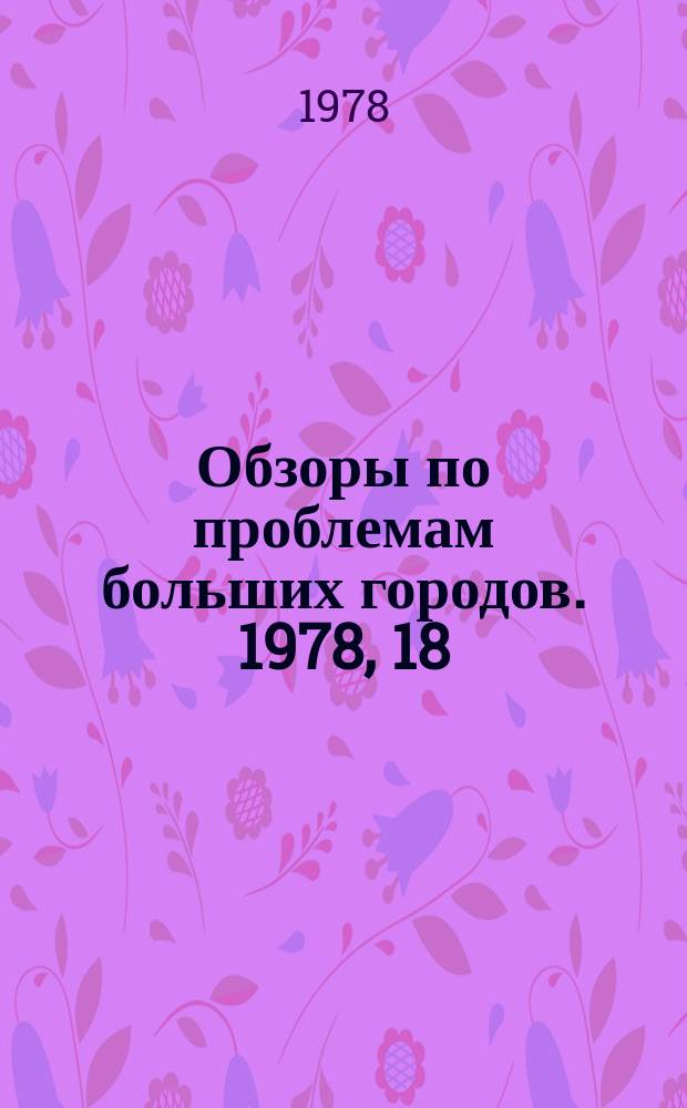 Обзоры по проблемам больших городов. 1978, 18 : Совершенствование организации управления техническим обслуживанием и ремонтом автомобилей в условиях больших городов