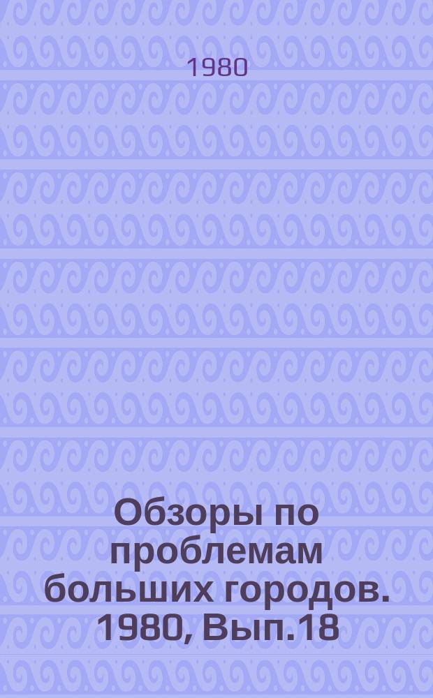 Обзоры по проблемам больших городов. 1980, Вып.18 : Градостроительные аспекты санитарной очистки городов