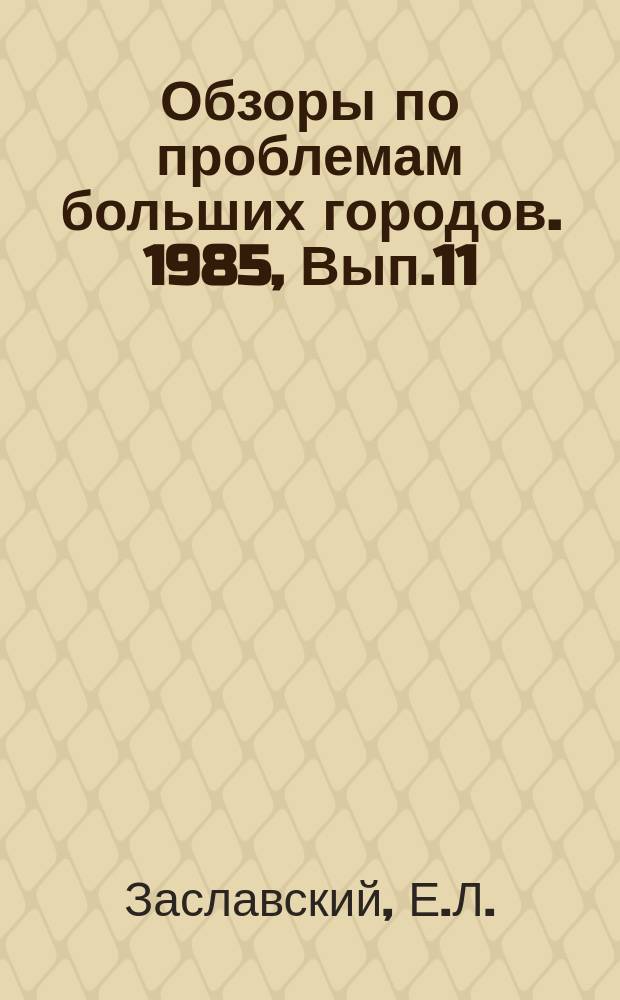 Обзоры по проблемам больших городов. 1985, Вып.11 : Проблемы формирования общегородских центров больших городов