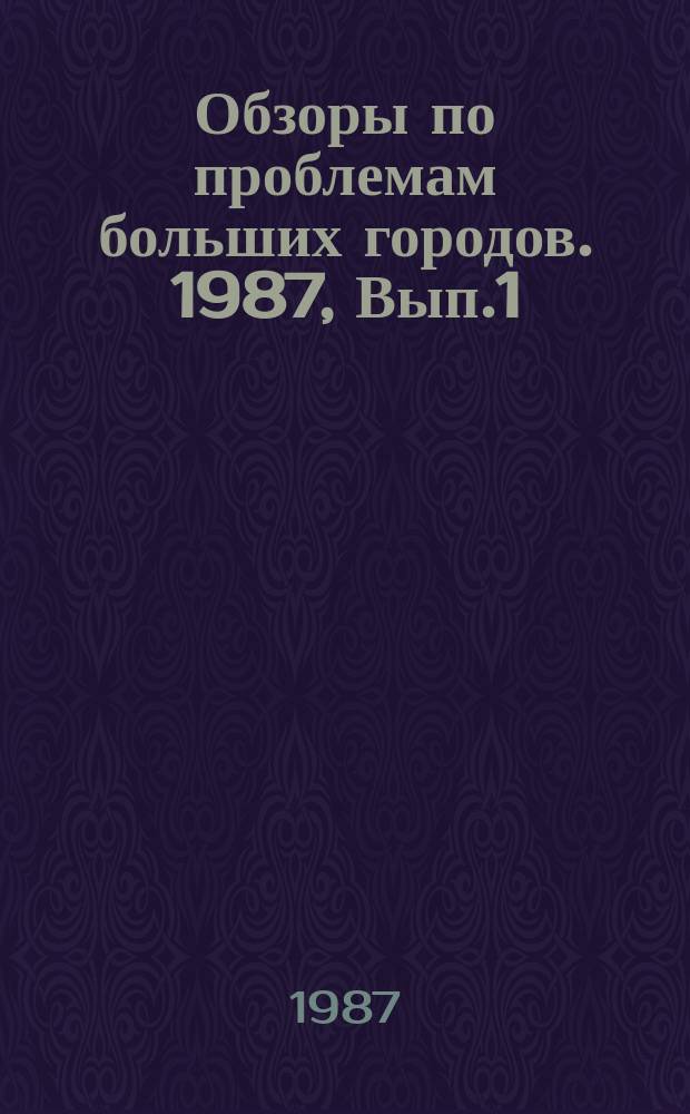 Обзоры по проблемам больших городов. 1987, Вып.1 : Проблемы управления развитием больших городов
