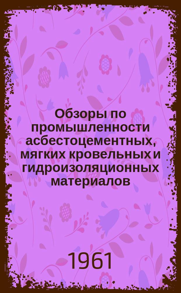 Обзоры по промышленности асбестоцементных, мягких кровельных и гидроизоляционных материалов. Вып.6 : (Мягкая кровля)