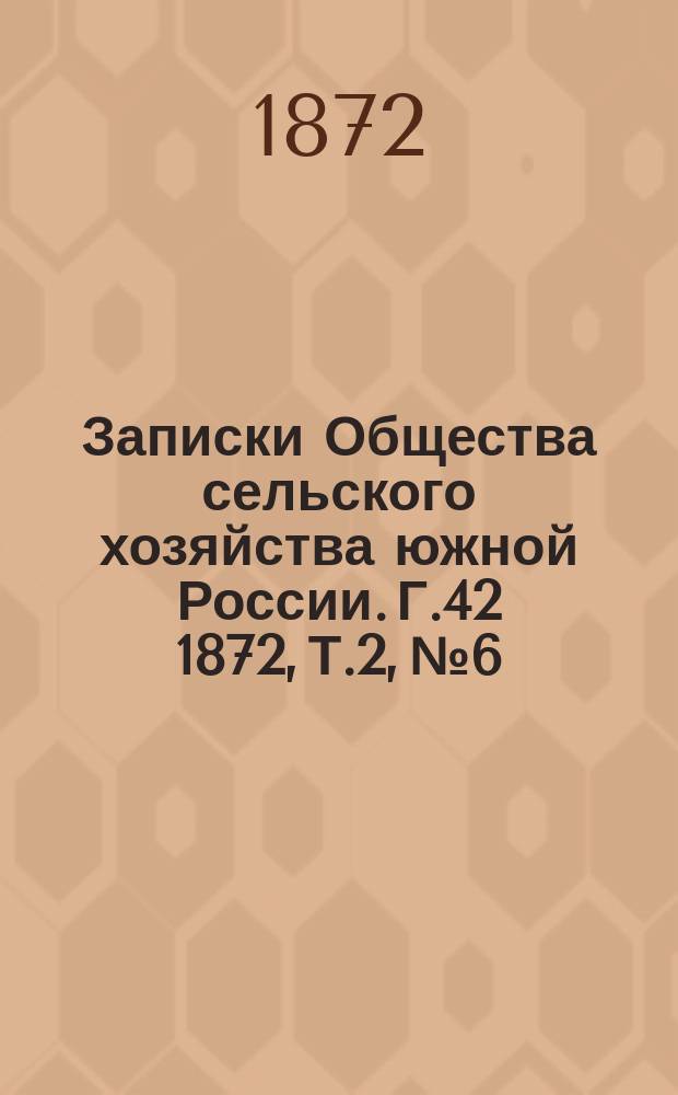 Записки Общества сельского хозяйства южной России. [Г.42] 1872, Т.2, №6
