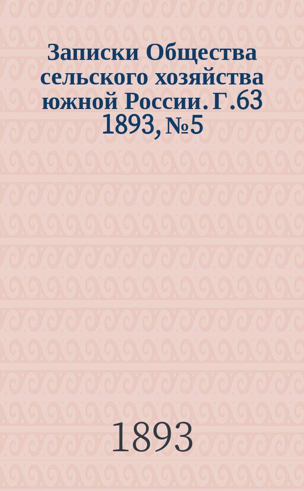 Записки Общества сельского хозяйства южной России. Г.63 1893, №5/6