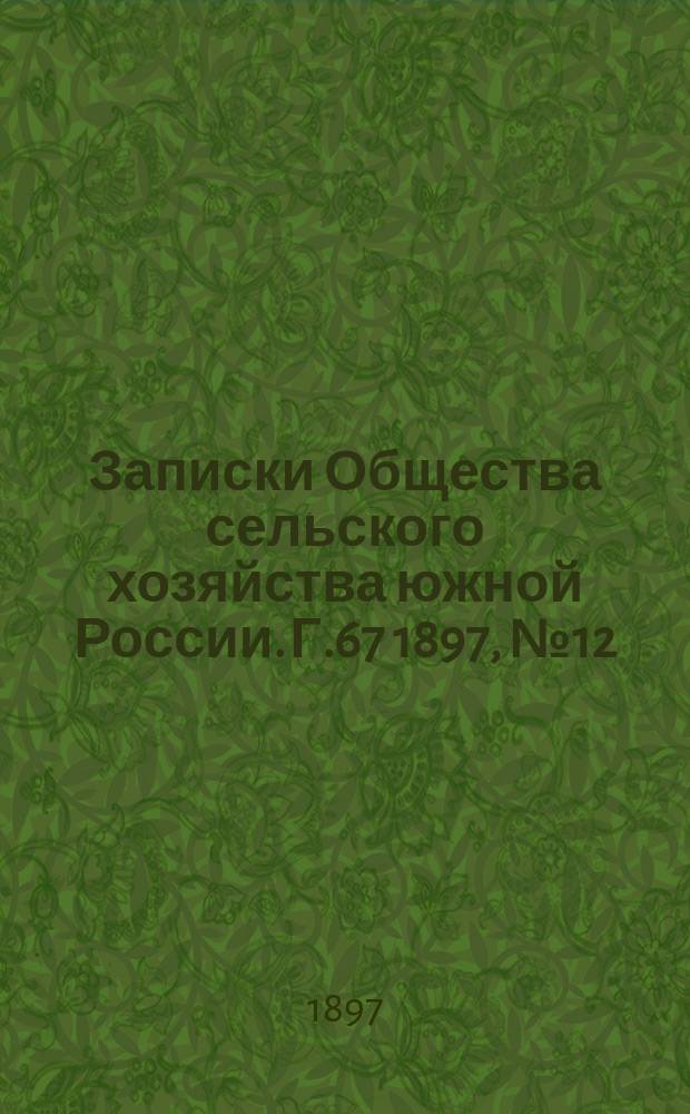 Записки Общества сельского хозяйства южной России. Г.67 1897, №12