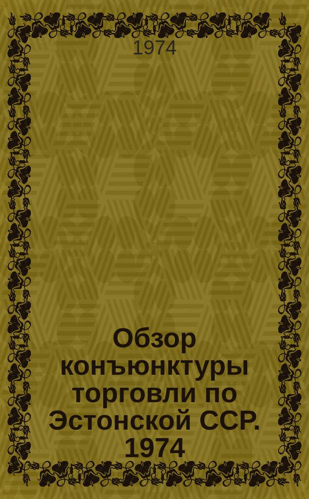 Обзор конъюнктуры торговли по Эстонской ССР. 1974