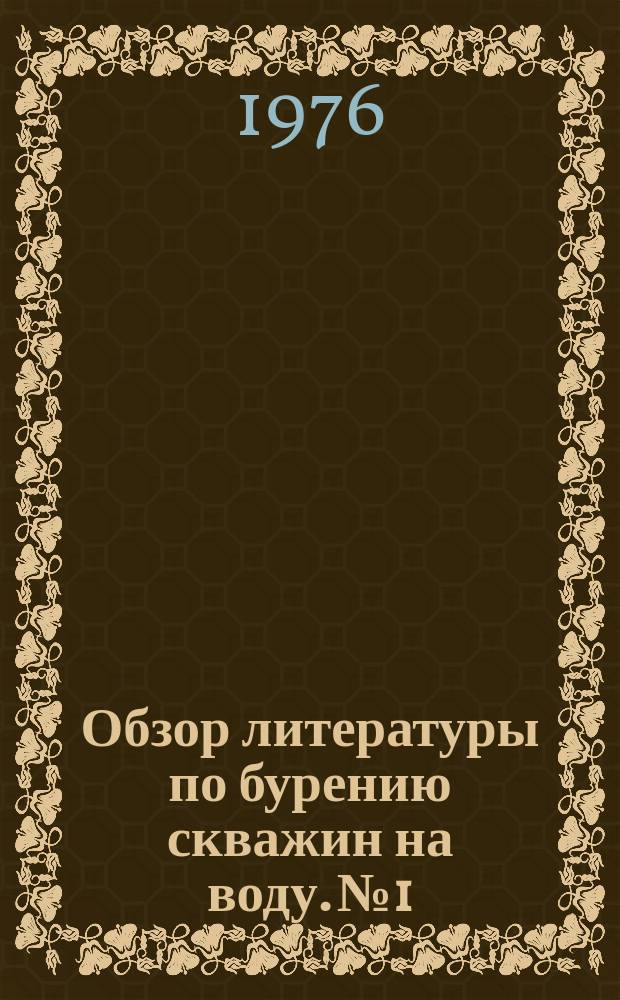 Обзор литературы по бурению скважин на воду. №1 : за 1-е полугодие 1976 г.