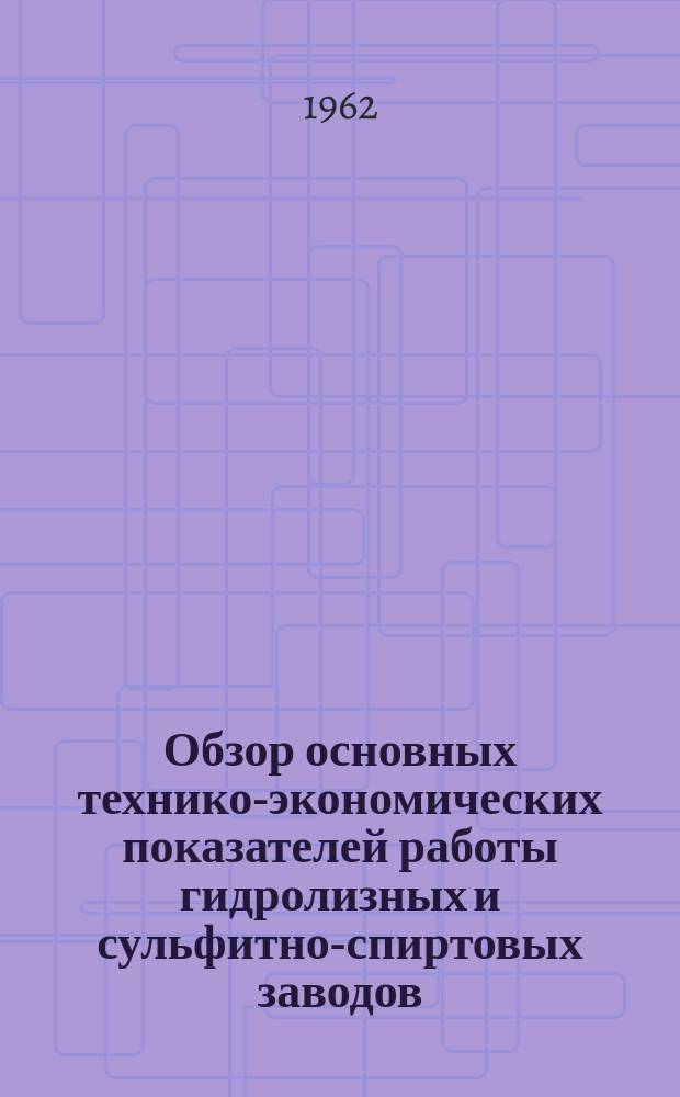 Обзор основных технико-экономических показателей работы гидролизных и сульфитно-спиртовых заводов...
