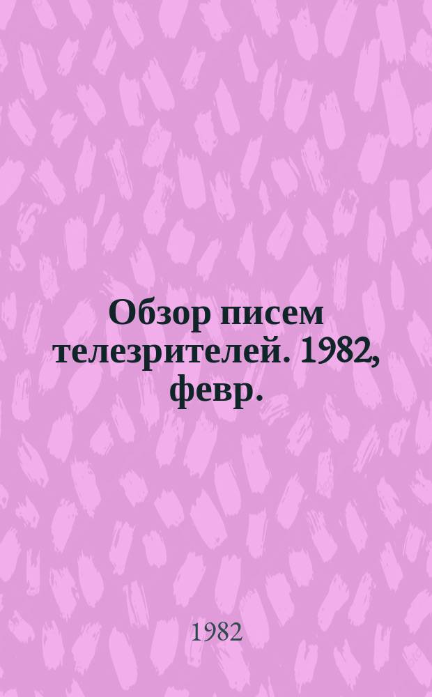Обзор писем телезрителей. 1982, февр.
