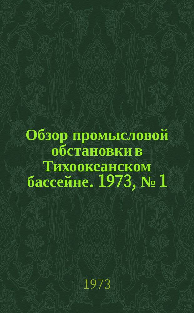 Обзор промысловой обстановки в Тихоокеанском бассейне. 1973, №[1]