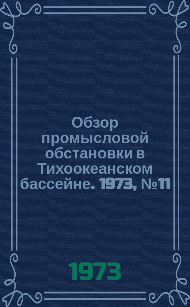 Обзор промысловой обстановки в Тихоокеанском бассейне. 1973, №11