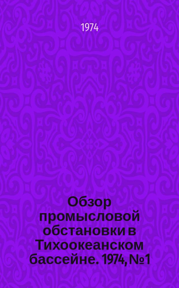 Обзор промысловой обстановки в Тихоокеанском бассейне. 1974, №1
