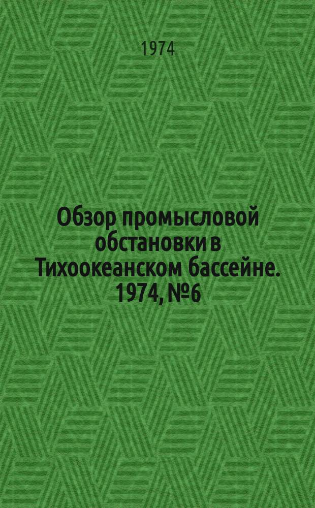 Обзор промысловой обстановки в Тихоокеанском бассейне. 1974, №6