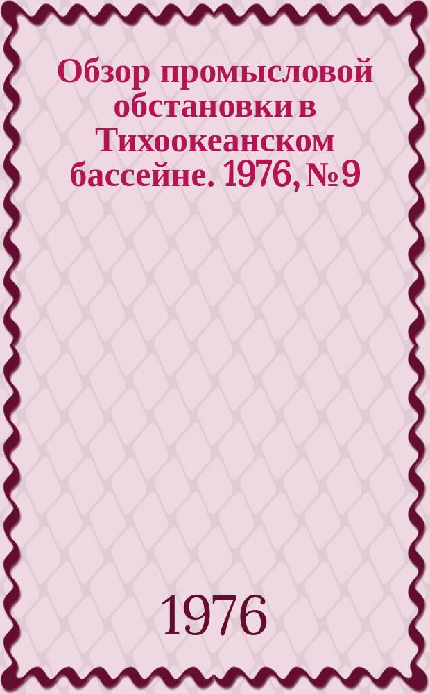 Обзор промысловой обстановки в Тихоокеанском бассейне. 1976, №9