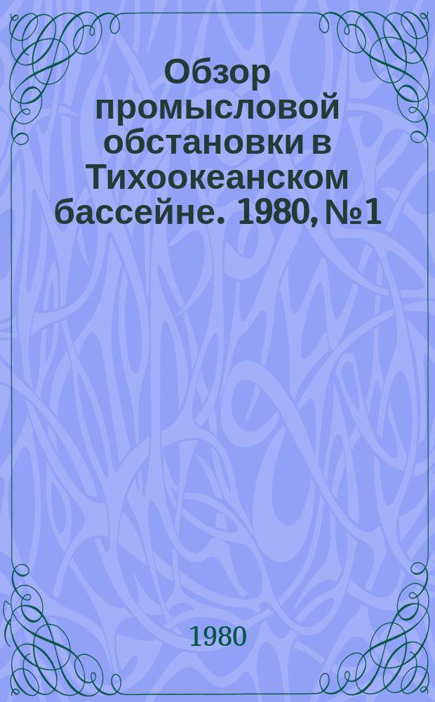 Обзор промысловой обстановки в Тихоокеанском бассейне. 1980, №1