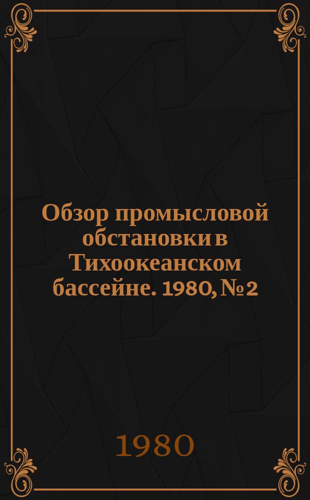 Обзор промысловой обстановки в Тихоокеанском бассейне. 1980, №2