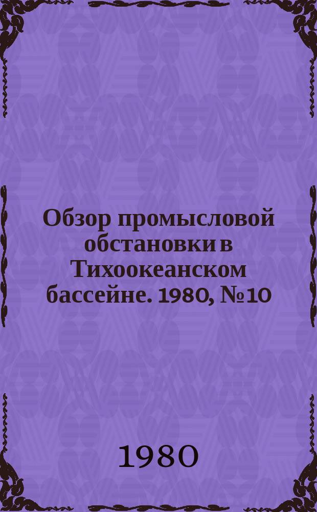 Обзор промысловой обстановки в Тихоокеанском бассейне. 1980, №10