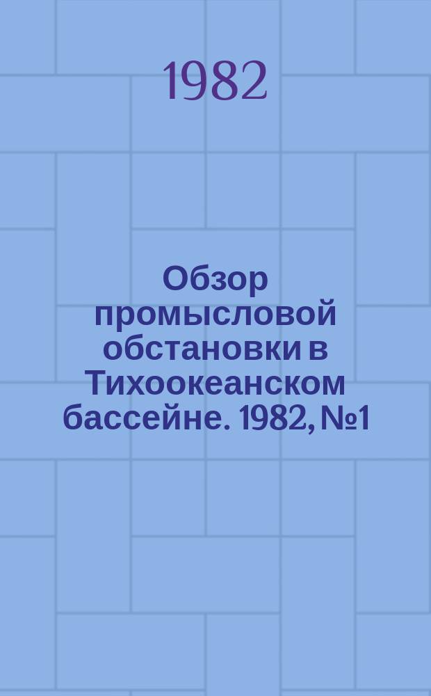 Обзор промысловой обстановки в Тихоокеанском бассейне. 1982, №1
