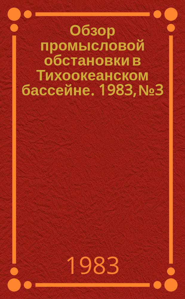 Обзор промысловой обстановки в Тихоокеанском бассейне. 1983, №3
